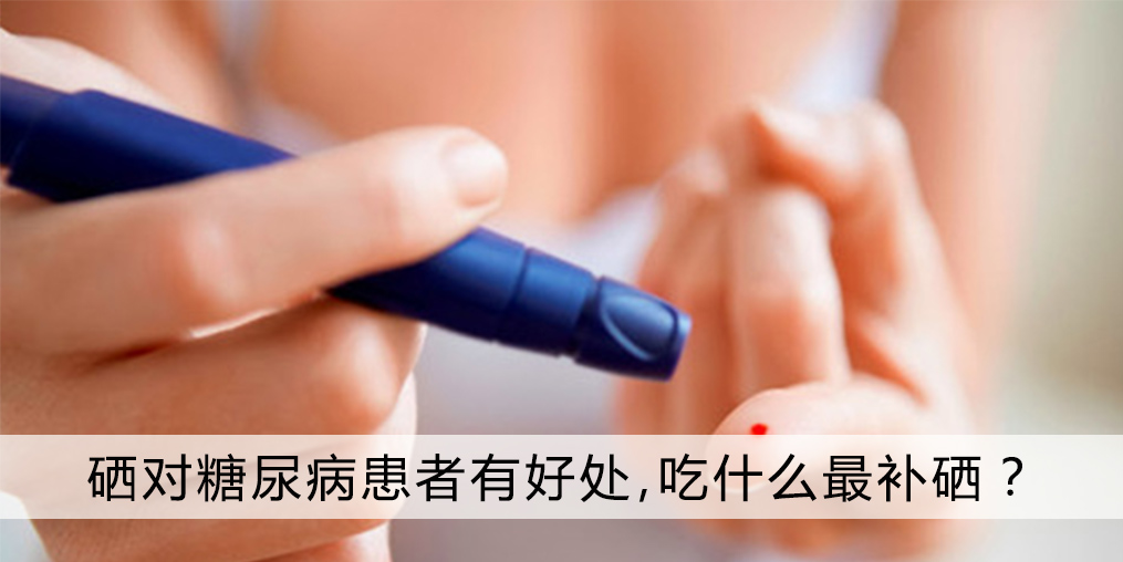 補硒對糖尿病患者有哪些好處，吃什么最補硒？