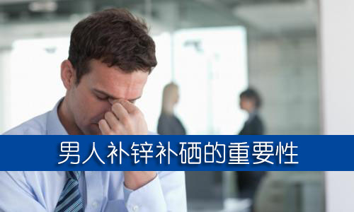 男人補(bǔ)鋅補(bǔ)硒的保健品哪個(gè)牌子好？